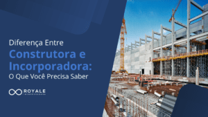 Leia mais sobre o artigo Diferença Entre Construtora e Incorporadora: O Que Você Precisa Saber